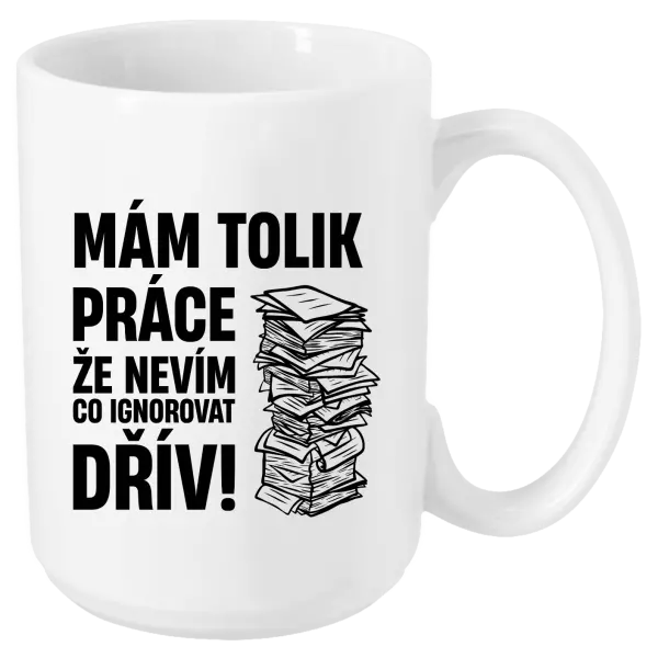 Hrnek Mám tolik práce, že nevím, co ignorovat dřív