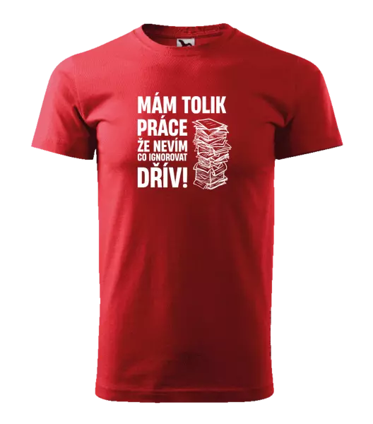Pánské tričko Mám tolik práce, že nevím, co ignorovat dřív