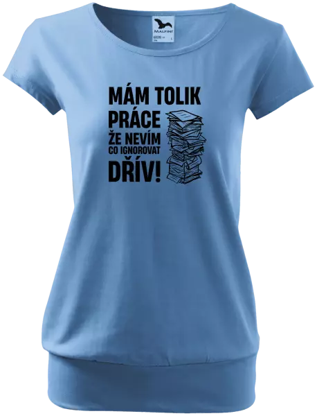 Dámské tričko Mám tolik práce, že nevím, co ignorovat dřív