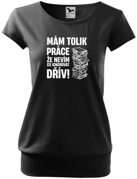 Dámské tričko Mám tolik práce, že nevím, co ignorovat dřív