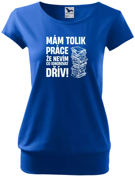 Dámské tričko Mám tolik práce, že nevím, co ignorovat dřív