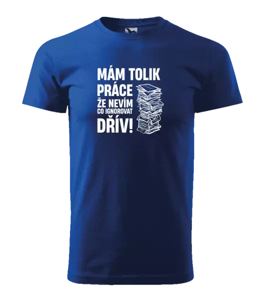 Pánské tričko Mám tolik práce, že nevím, co ignorovat dřív