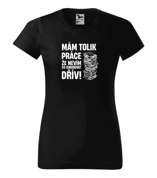Dámské tričko Mám tolik práce, že nevím, co ignorovat dřív