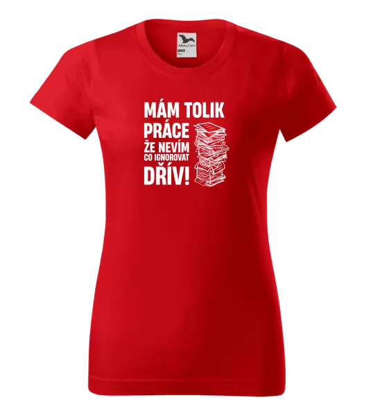 Dámské tričko Mám tolik práce, že nevím, co ignorovat dřív