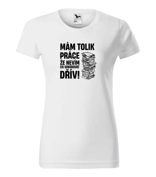 Dámské tričko Mám tolik práce, že nevím, co ignorovat dřív