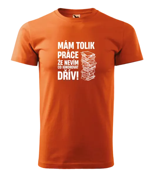 Pánské tričko Mám tolik práce, že nevím, co ignorovat dřív