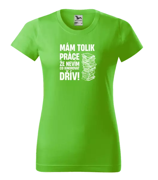 Dámské tričko Mám tolik práce, že nevím, co ignorovat dřív