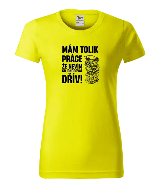 Dámské tričko Mám tolik práce, že nevím, co ignorovat dřív