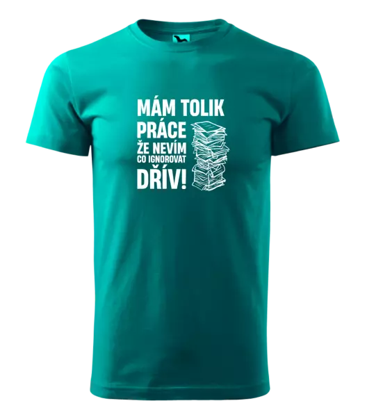 Pánské tričko Mám tolik práce, že nevím, co ignorovat dřív