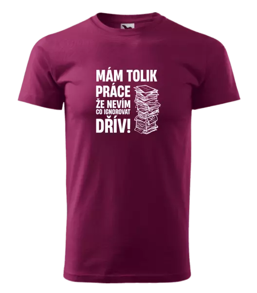 Pánské tričko Mám tolik práce, že nevím, co ignorovat dřív