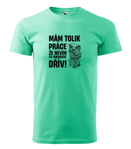 Pánské tričko Mám tolik práce, že nevím, co ignorovat dřív