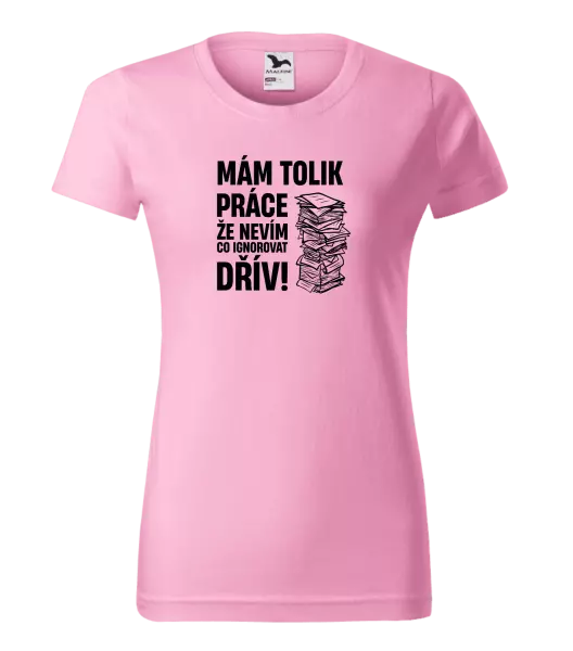 Dámské tričko Mám tolik práce, že nevím, co ignorovat dřív
