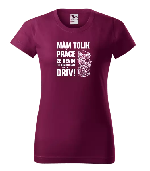 Dámské tričko Mám tolik práce, že nevím, co ignorovat dřív
