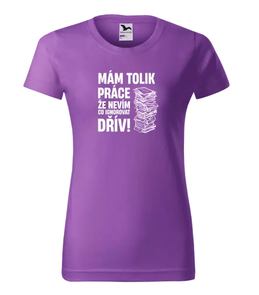 Dámské tričko Mám tolik práce, že nevím, co ignorovat dřív