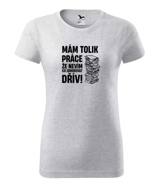 Dámské tričko Mám tolik práce, že nevím, co ignorovat dřív