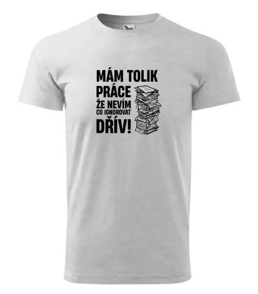 Pánské tričko Mám tolik práce, že nevím, co ignorovat dřív