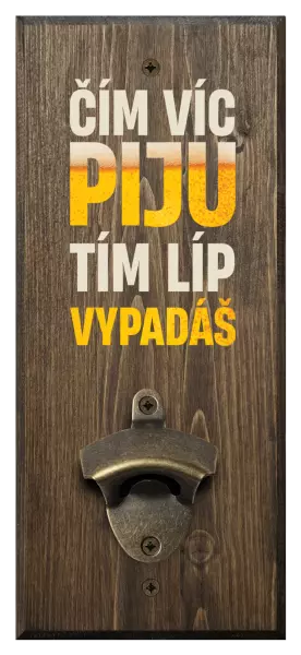 Nástěnný otvírák Čím víc piju, tím líp vypadáš