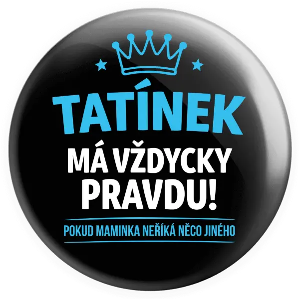 Placka Tatínek má vždycky pravdu, pokud maminka neříká něco jiného