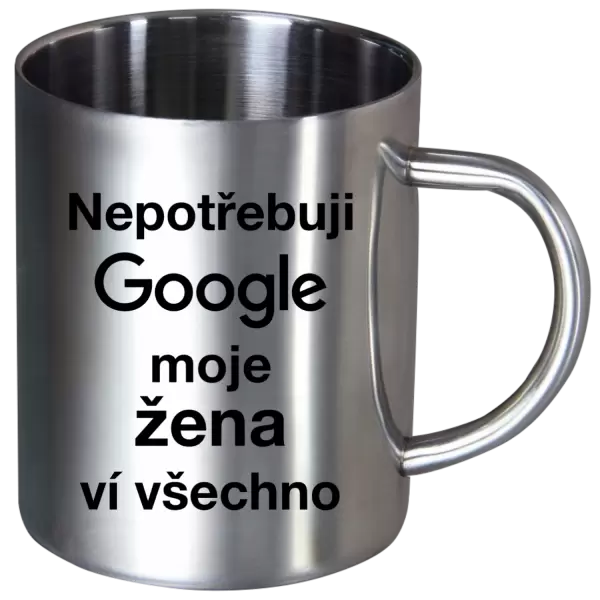 Nerezový hrnek Nepotřebuji Google, moje žena ví všechno