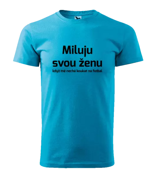 Pánské tričko Miluju svou ženu, když mě nechá koukat na fotbal