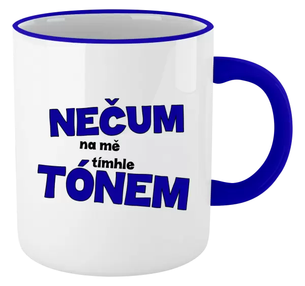 Hrnek Nečum na mě tímhle tónem