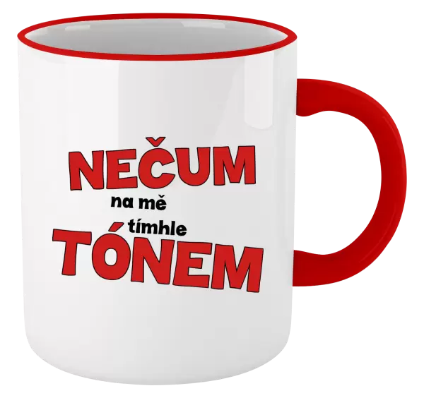Hrnek Nečum na mě tímhle tónem