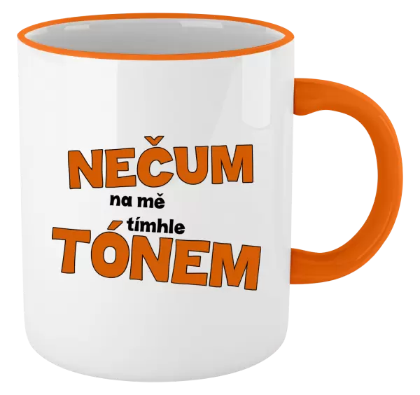 Hrnek Nečum na mě tímhle tónem