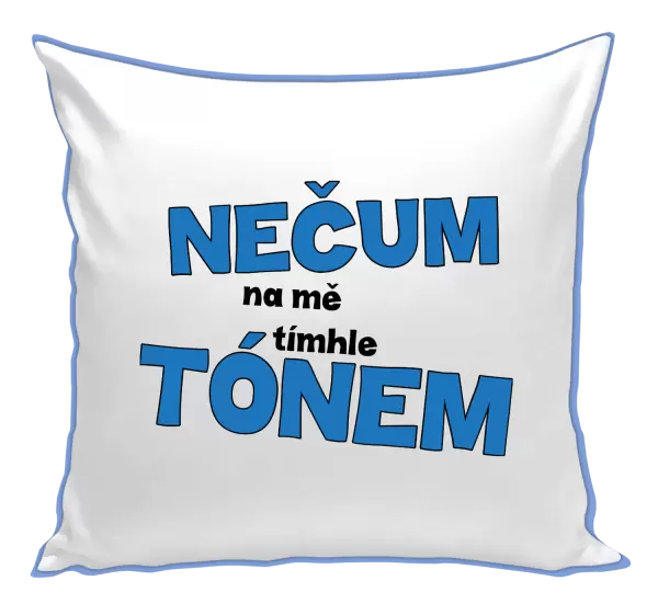 Polštář Nečum na mě tímhle tónem
