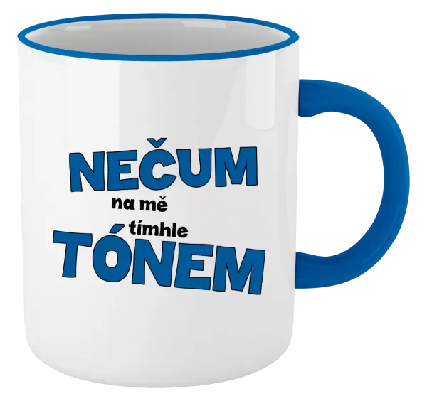 Hrnek Nečum na mě tímhle tónem
