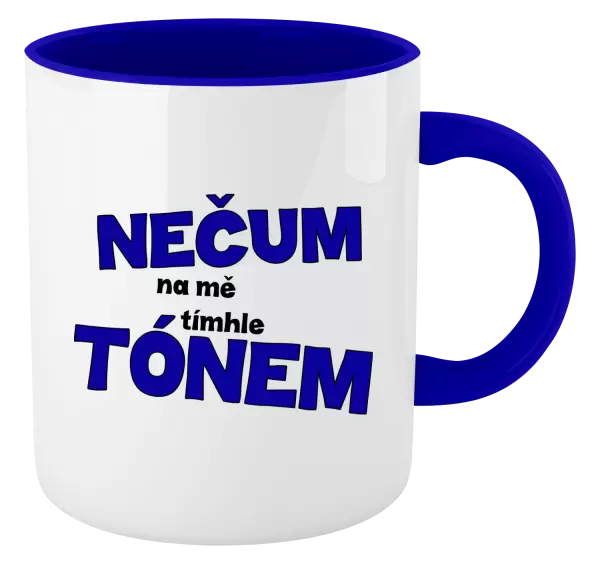 Hrnek Nečum na mě tímhle tónem