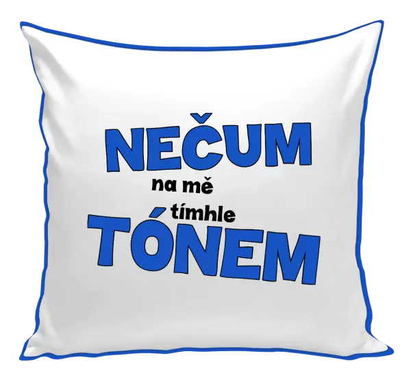 Polštář Nečum na mě tímhle tónem