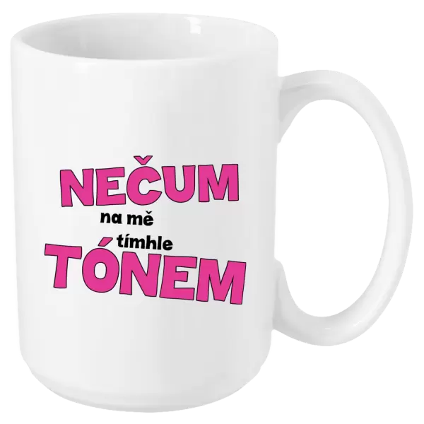 Hrnek Nečum na mě tímhle tónem