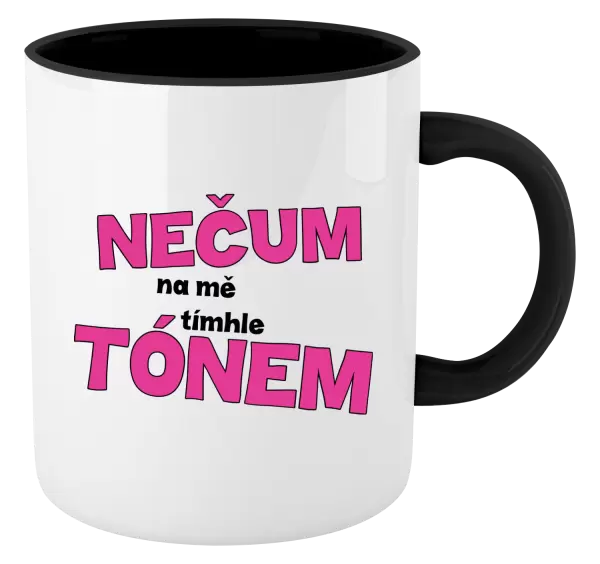 Hrnek Nečum na mě tímhle tónem