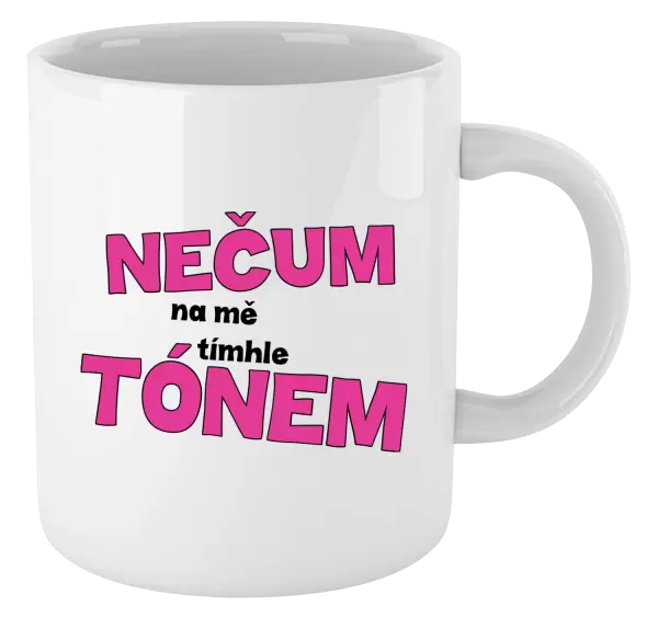 Hrnek Nečum na mě tímhle tónem