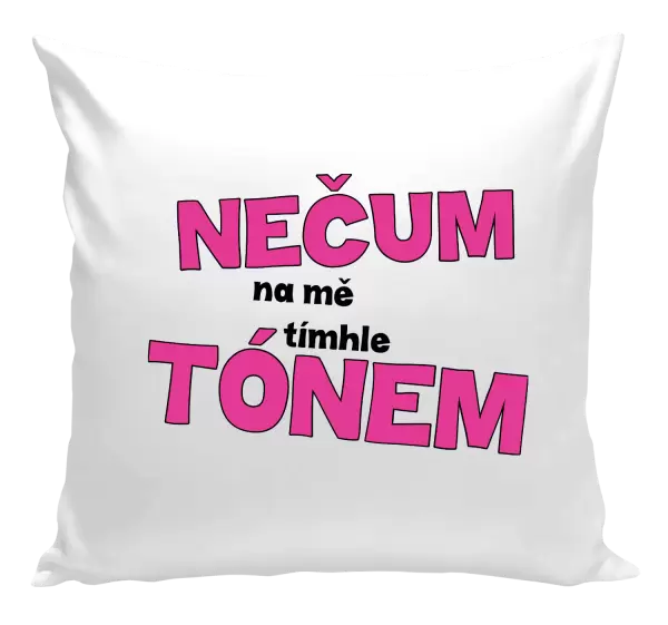 Polštář Nečum na mě tímhle tónem