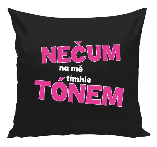 Polštář Nečum na mě tímhle tónem