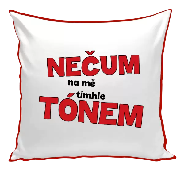 Polštář Nečum na mě tímhle tónem