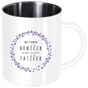 Nerezový hrnek Na tento hrníček, má nárok jen nejlepší tatíček