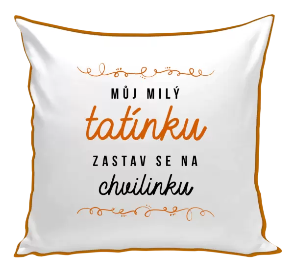 Polštář Můj milý tatínku, zastav se na chvilinku