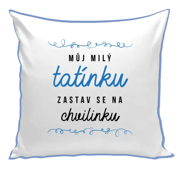 Polštář Můj milý tatínku, zastav se na chvilinku