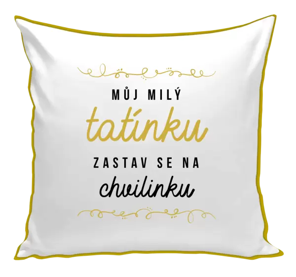 Polštář Můj milý tatínku, zastav se na chvilinku