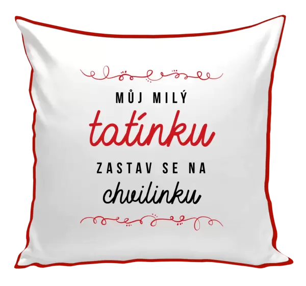 Polštář Můj milý tatínku, zastav se na chvilinku