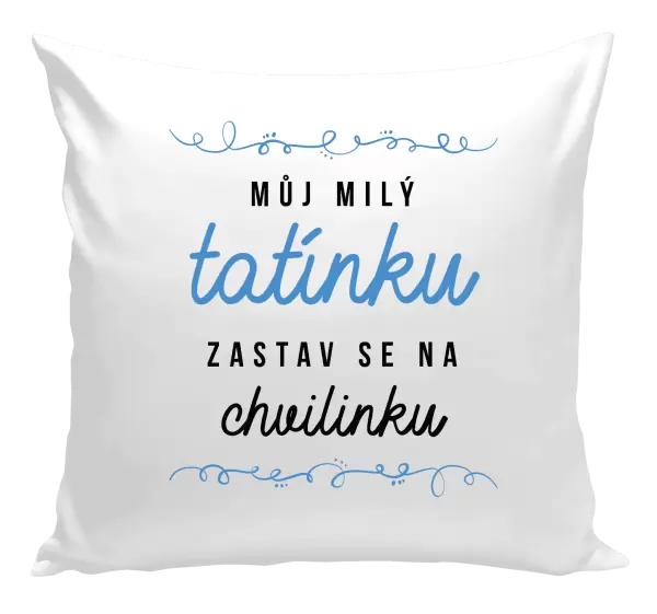 Polštář Můj milý tatínku, zastav se na chvilinku