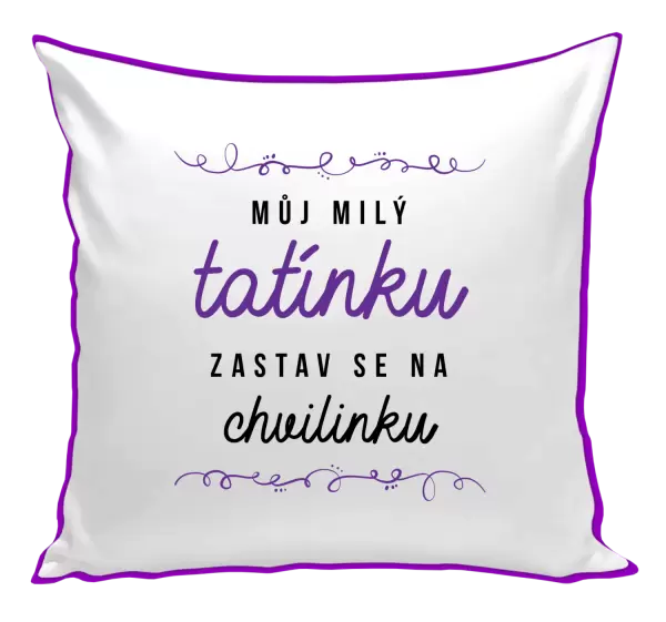 Polštář Můj milý tatínku, zastav se na chvilinku