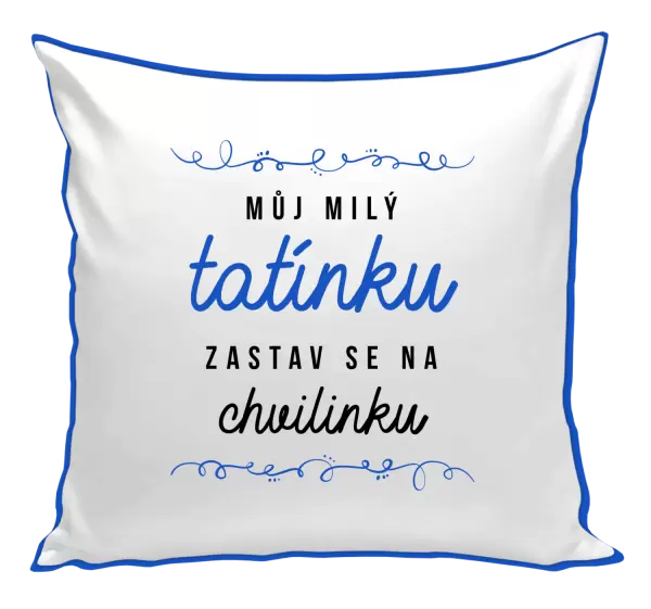 Polštář Můj milý tatínku, zastav se na chvilinku