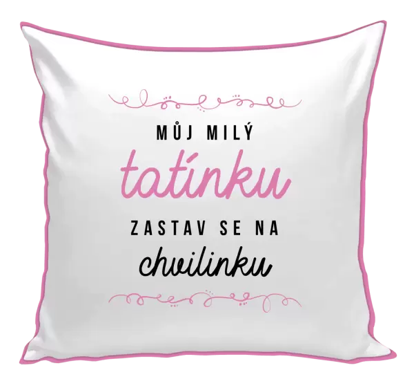 Polštář Můj milý tatínku, zastav se na chvilinku