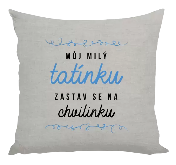 Polštář Můj milý tatínku, zastav se na chvilinku