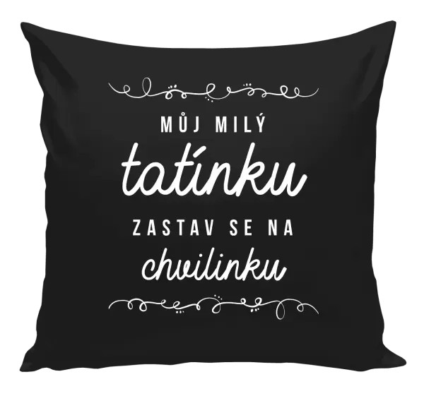 Polštář Můj milý tatínku, zastav se na chvilinku