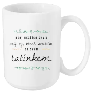 Hrnek Není hezčích chvil, než ty které strávím se svým tatínkem
