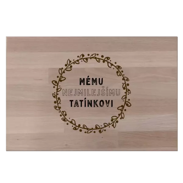 Bukové prkénko Mému nejmilejšímu tatínkovi